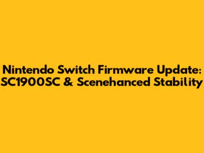Nintendo Switch Firmware Update: SC1900SC & Scenehanced Stability