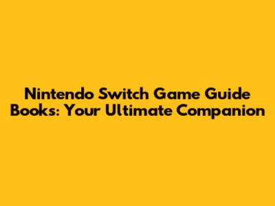 Nintendo Switch Game Guide Books: Your Ultimate Companion