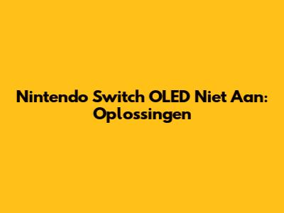 Nintendo Switch OLED Niet Aan: Oplossingen