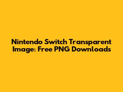 Nintendo Switch Transparent Image: Free PNG Downloads