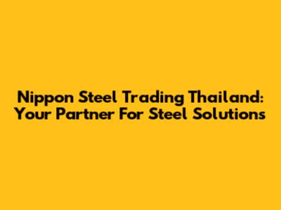 Nippon Steel Trading Thailand: Your Partner For Steel Solutions