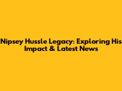 Nipsey Hussle Legacy: Exploring His Impact & Latest News