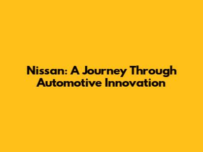 Nissan: A Journey Through Automotive Innovation