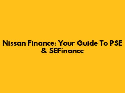 Nissan Finance: Your Guide To PSE & SEFinance