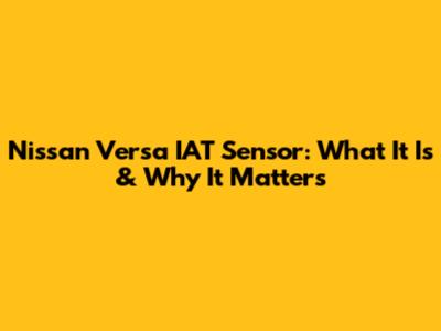 Nissan Versa IAT Sensor: What It Is & Why It Matters
