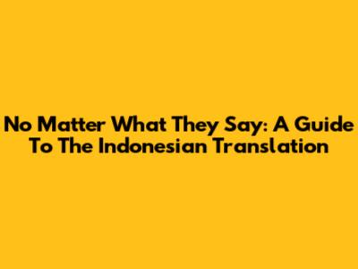 No Matter What They Say: A Guide To The Indonesian Translation