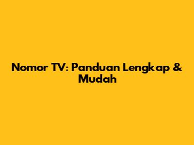 Nomor TV: Panduan Lengkap & Mudah