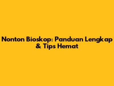 Nonton Bioskop: Panduan Lengkap & Tips Hemat