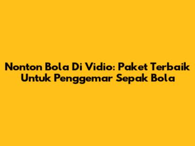 Nonton Bola Di Vidio: Paket Terbaik Untuk Penggemar Sepak Bola