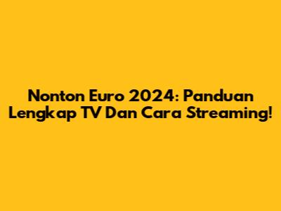 Nonton Euro 2024: Panduan Lengkap TV Dan Cara Streaming!