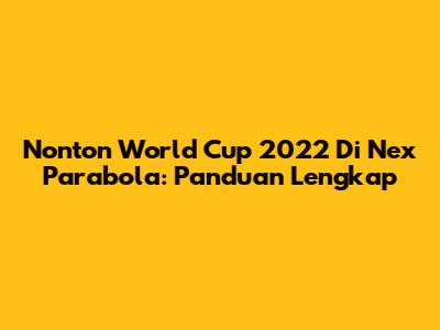Nonton World Cup 2022 Di Nex Parabola: Panduan Lengkap