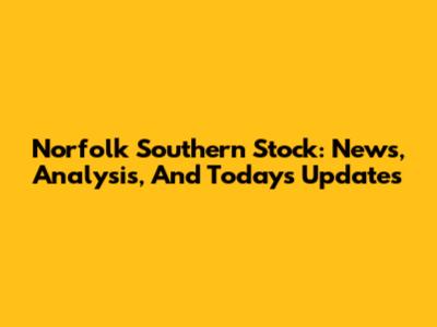 Norfolk Southern Stock: News, Analysis, And Today's Updates