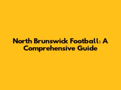 North Brunswick Football: A Comprehensive Guide