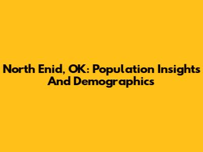 North Enid, OK: Population Insights And Demographics