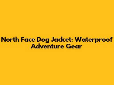 North Face Dog Jacket: Waterproof Adventure Gear
