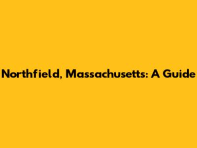 Northfield, Massachusetts: A Guide