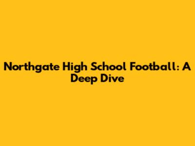 Northgate High School Football: A Deep Dive