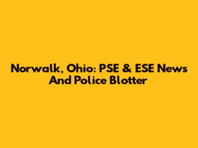Norwalk, Ohio: PSE & ESE News And Police Blotter