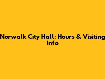 Norwalk City Hall: Hours & Visiting Info