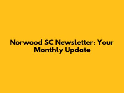 Norwood SC Newsletter: Your Monthly Update