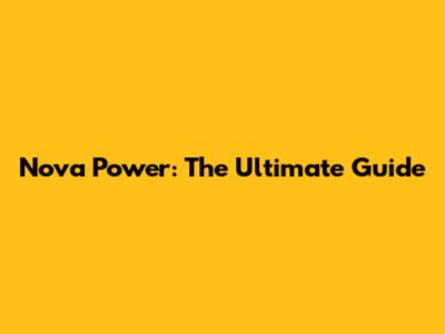 Nova Power: The Ultimate Guide