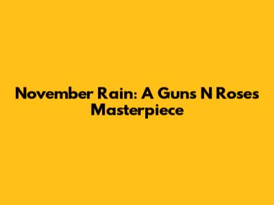 November Rain: A Guns N' Roses Masterpiece