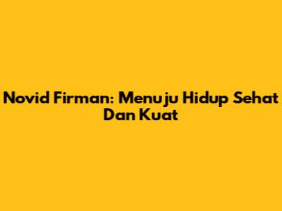 Novid Firman: Menuju Hidup Sehat Dan Kuat
