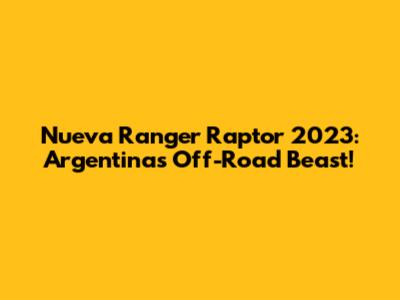 Nueva Ranger Raptor 2023: Argentina's Off-Road Beast!