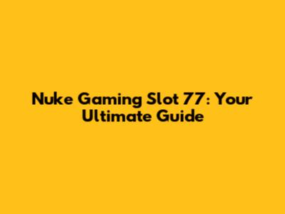 Nuke Gaming Slot 77: Your Ultimate Guide