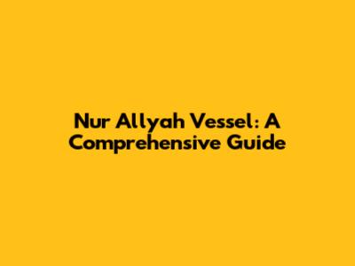 Nur Allyah Vessel: A Comprehensive Guide