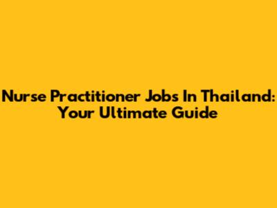 Nurse Practitioner Jobs In Thailand: Your Ultimate Guide