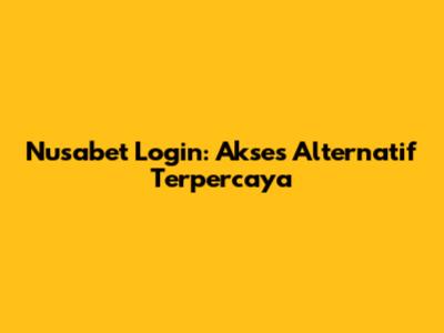 Nusabet Login: Akses Alternatif Terpercaya
