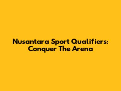 Nusantara Sport Qualifiers: Conquer The Arena