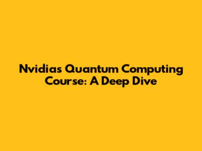 Nvidia's Quantum Computing Course: A Deep Dive