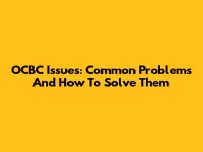 OCBC Issues: Common Problems And How To Solve Them