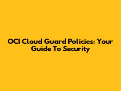 OCI Cloud Guard Policies: Your Guide To Security