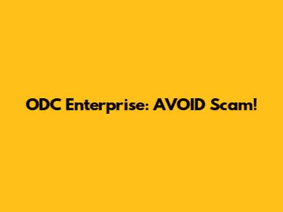 ODC Enterprise: AVOID Scam!