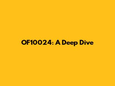 OF10024: A Deep Dive