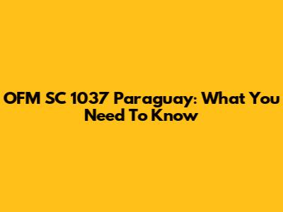 OFM SC 1037 Paraguay: What You Need To Know