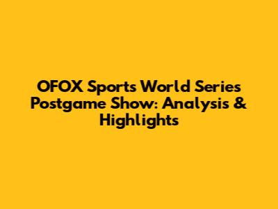 OFOX Sports World Series Postgame Show: Analysis & Highlights