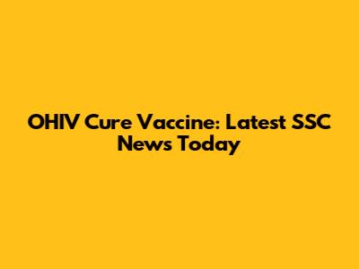OHIV Cure Vaccine: Latest SSC News Today