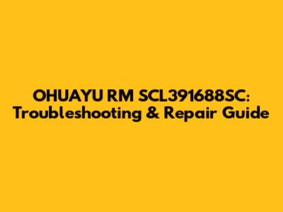 OHUAYU RM SCL391688SC: Troubleshooting & Repair Guide