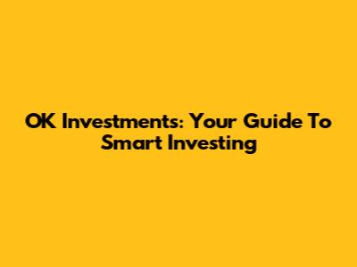 OK Investments: Your Guide To Smart Investing