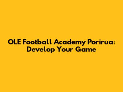 OLE Football Academy Porirua: Develop Your Game