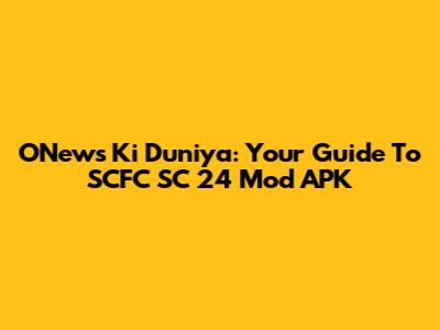 ONews Ki Duniya: Your Guide To SCFC SC 24 Mod APK