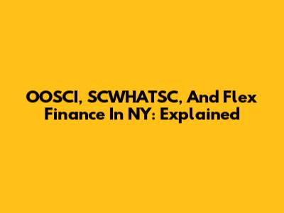 OOSCI, SCWHATSC, And Flex Finance In NY: Explained