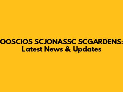 OOSCIOS SCJONASSC SCGARDENS: Latest News & Updates