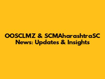 OOSCLMZ & SCMAharashtraSC News: Updates & Insights