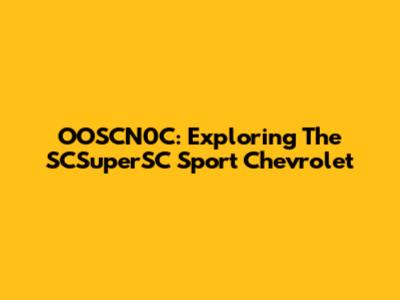 OOSCN0C: Exploring The SCSuperSC Sport Chevrolet