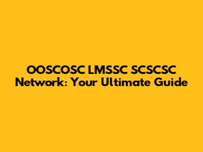 OOSCOSC LMSSC SCSCSC Network: Your Ultimate Guide